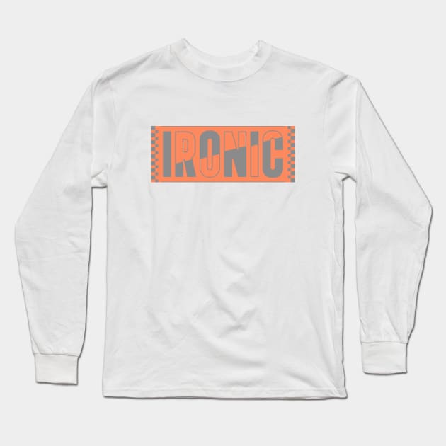 IRONIC Long Sleeve T-Shirt by Nana On Here